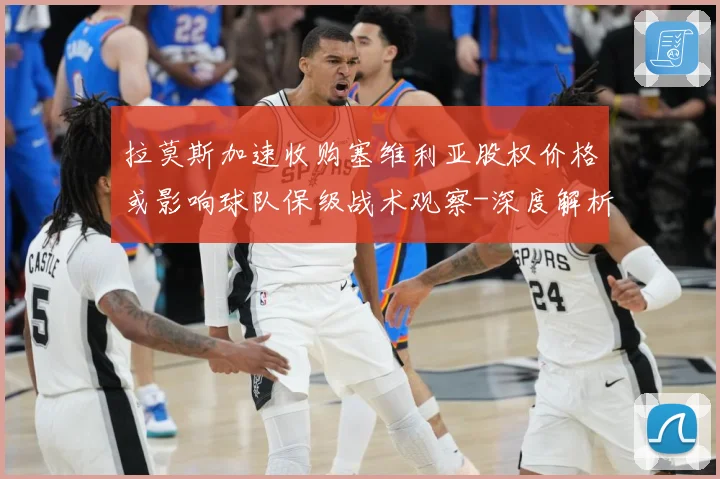 拉莫斯加速收购塞维利亚股权价格或影响球队保级战术观察-深度解析