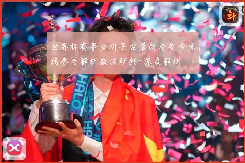 世界杯赛事分析平台最新与安全竞猜参与解析数据研判-深度解析