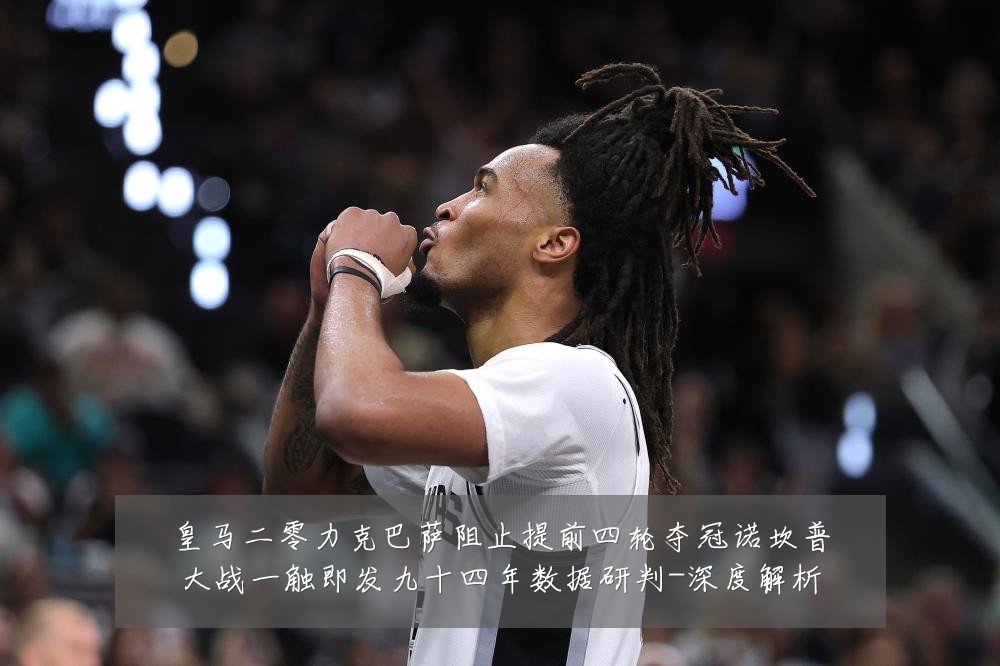 皇马二零力克巴萨阻止提前四轮夺冠诺坎普大战一触即发九十四年数据研判-深度解析